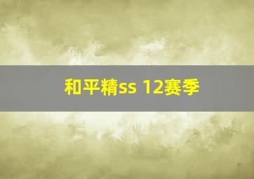 和平精ss 12赛季